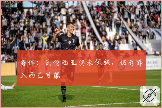 每体：瓦伦西亚仍未保级，仍有降入西乙可能