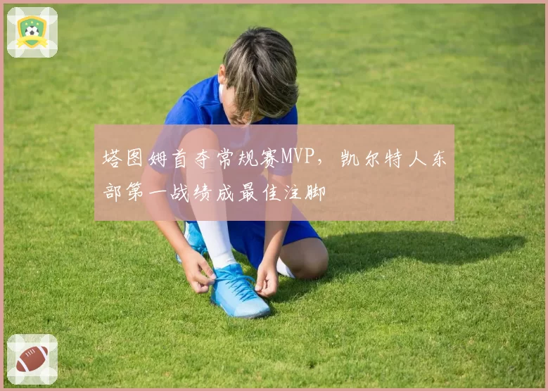 塔图姆首夺常规赛MVP，凯尔特人东部第一战绩成最佳注脚
